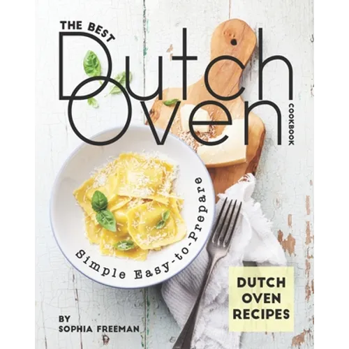 The Best Dutch Oven Cookbook: Simple Easy-to-Prepare Dutch Oven Recipes - Paperback