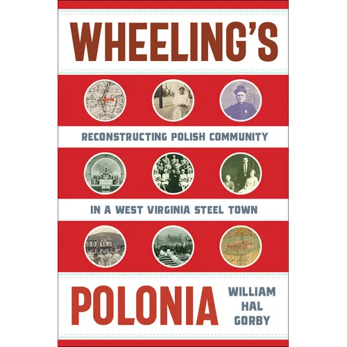 Wheeling's Polonia: Reconstructing Polish Community in a West Virginia Steel Town - Hardcover
