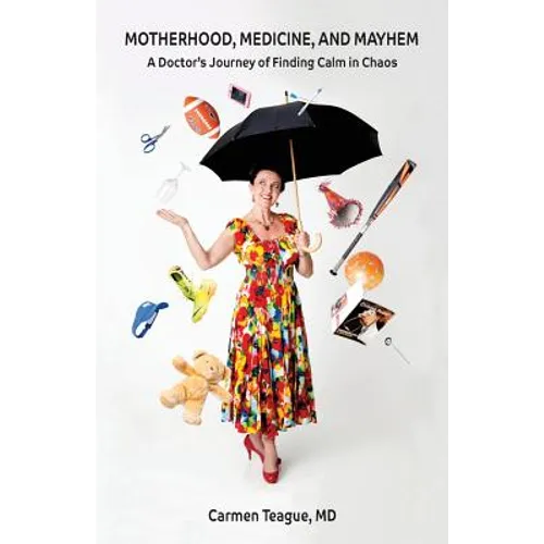 Motherhood, Medicine and Mayhem: A Doctor's Journey of Finding Calm in the Chaos - Paperback