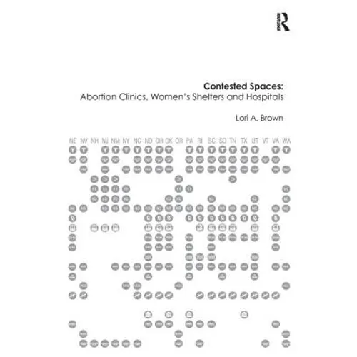 Contested Spaces: Abortion Clinics, Women's Shelters and Hospitals: Politicizing the Female Body - Paperback