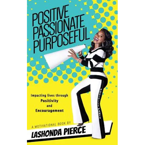 Positive, Passionate, Purposeful: Impacting Lives Through Positivity and Encouragement - Paperback