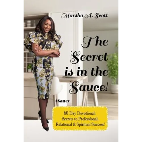 The Secret Is In The Sauce!: 60 Day Devotional To Purpose & Destiny - Paperback