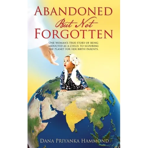 Abandoned but Not Forgotten: "One woman's true story of being abducted as a child. To scouring the planet for her birth parents." - Paperback