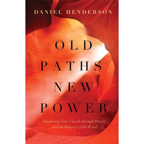 Old Paths, New Power: Awakening Your Church Through Prayer and the Ministry of the Word - Paperback