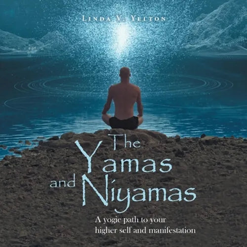 The Yamas and Niyamas: A Yogic Path to Your Higher Self and Manifestation - Paperback