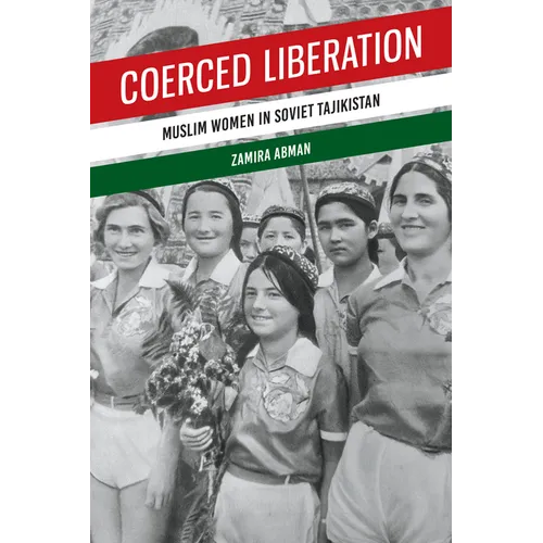 Coerced Liberation: Muslim Women in Soviet Tajikistan - Paperback