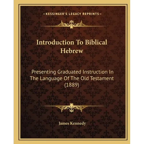 Introduction To Biblical Hebrew: Presenting Graduated Instruction In The Language Of The Old Testament (1889) - Paperback