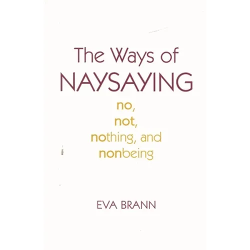 The Ways of Naysaying: No, Not, Nothing, and Nonbeing - Hardcover