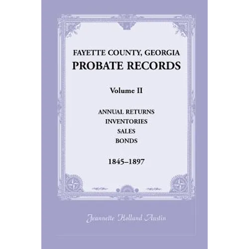 Fayette County, Georgia Probate Records: Volume II, Annual Returns, Inventories, Sales, Bonds, 1845-1897 - Paperback
