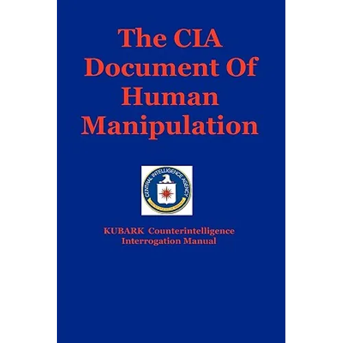 The CIA Document Of Human Manipulation: Kubark Counterintelligence Interrogation Manual - Paperback