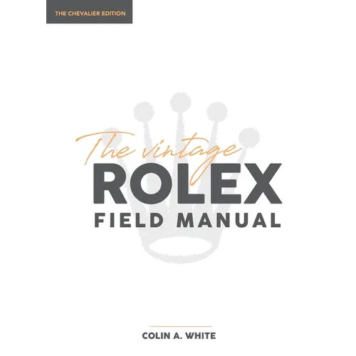The Vintage Rolex Field Manual: An Essential Collectors Reference Guide - Hardcover