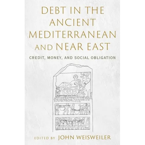 Debt in the Ancient Mediterranean and Near East: Credit, Money, and Social Obligation - Hardcover