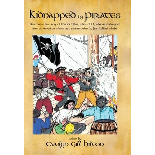 Kidnapped by Pirates: Based on the True Story of a Fourteen Year-Old Boy, Charles Tilton, Who Was Kidnapped Alone from an American Whaler by - Hardcover