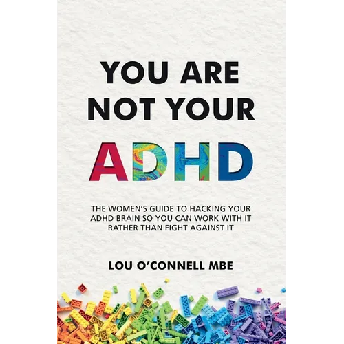 You Are Not Your ADHD: The Women's Guide to Hacking Your ADHD Brain So You Can Work with It Rather than Fight against It - Paperback