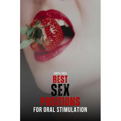 Best Sex Positions for Oral Stimulation: Enhance Your Sex Life with the Hottest Sex Positions Guide for Oral Sex, with 30+ Sex Positions for Blowjob a - Paperback