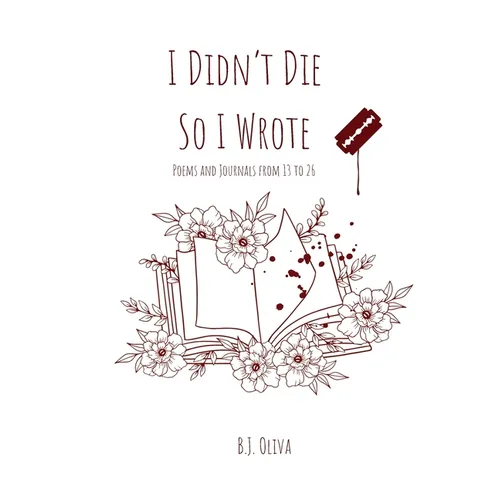 I Didn't Die So I Wrote: Poems and Journals from 13 to 26 - Paperback