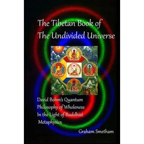 The Tibetan Book of the Undivided Universe: David Bohm's Quantum Philosophy of Wholeness in the Light of Buddhist Metaphysics - Paperback