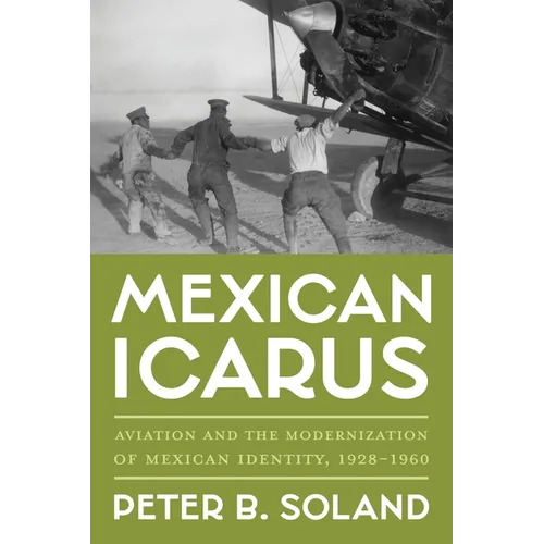 Mexican Icarus: Aviation and the Modernization of Mexican Identity, 1928-1960 - Hardcover