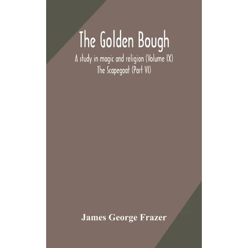 The golden bough: a study in magic and religion (Volume IX); The Scapegoat (Part VI) - Hardcover