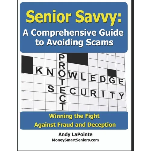 Senior Savvy: A Comprehensive Guide to Avoiding Scams: Winning the Fight Against Fraud and Deception - Paperback