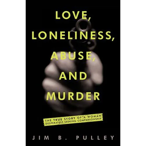 Love, Loneliness, Abuse, and Murder: The True Story of a Woman Desperately Seeking Companionship - Paperback