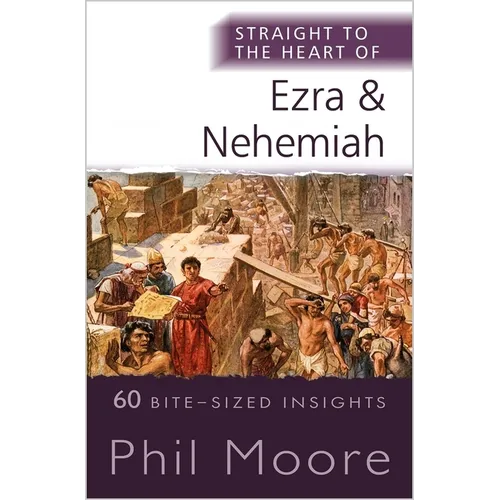 Straight to the Heart of Ezra and Nehemiah: 60 Bite-Sized Insights - Paperback