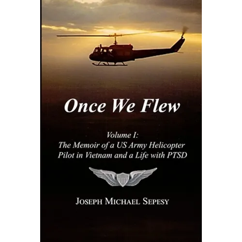 Once We Flew: Volume I: The Memoir of a US Army Helicopter Pilot in Vietnam and a Life with PTSD - Paperback