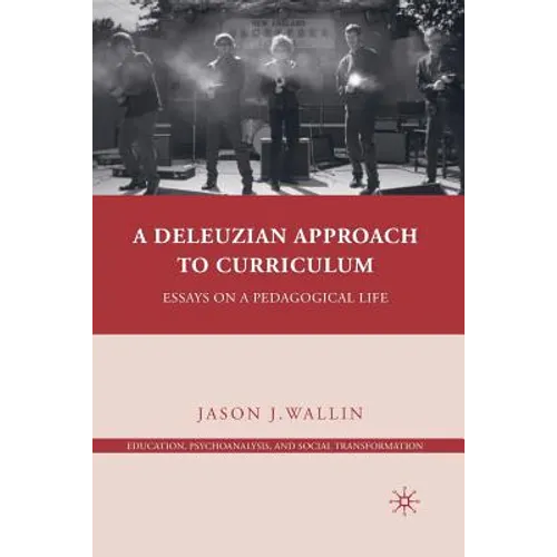 A Deleuzian Approach to Curriculum: Essays on a Pedagogical Life - Paperback
