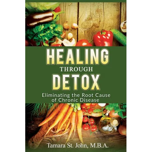 Healing Through Detox: Eliminating the Root Cause of Chronic Disease - Paperback