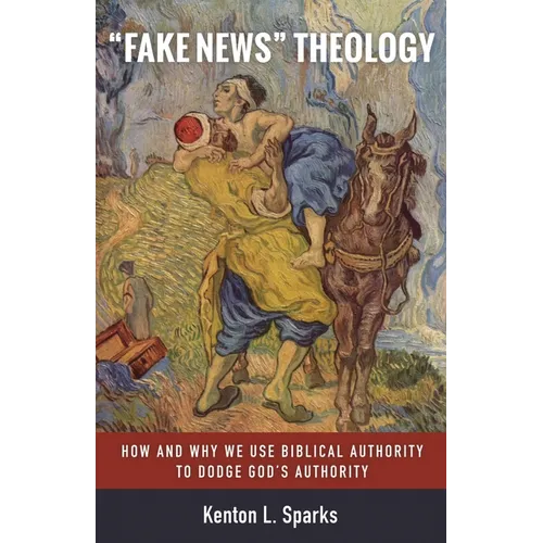 "Fake News" Theology: How and Why We Use Biblical Authority to Dodge God's Authority - Paperback