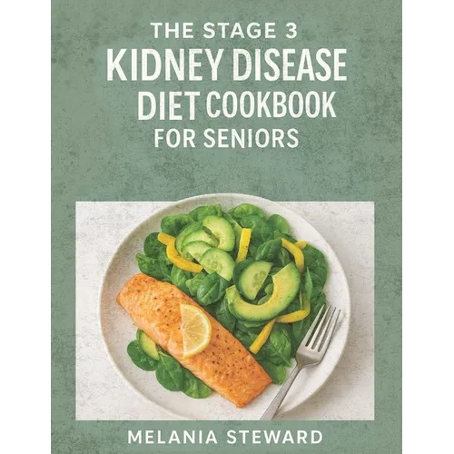 The Stage 3 Kidney Disease Diet Cookbook for Seniors: A compassionate guide to managing stage 3 chronic kidney disease with kidney-friendly meals and - Paperback
