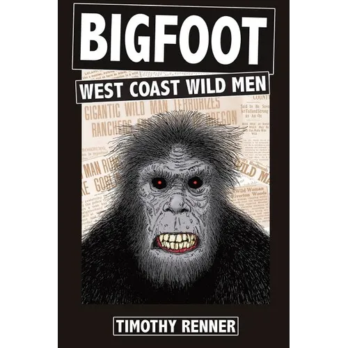 Bigfoot: West Coast Wild Men: A History of Wild Men, Gorillas, and Other Hairy Monsters in California, Oregon, and Washington state. - Paperback