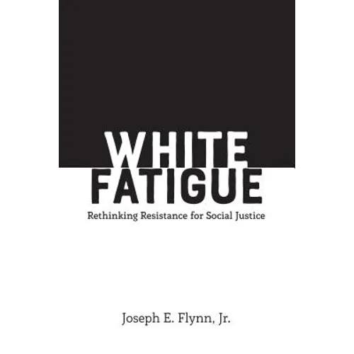 White Fatigue: Rethinking Resistance for Social Justice - Paperback