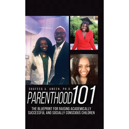 Parenthood 101: The Blueprint for Raising Academically Successful and Socially Conscious Children - Hardcover