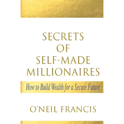 Secrets of Self-Made Millionaires: How to Build Wealth for a Secure Future - Paperback