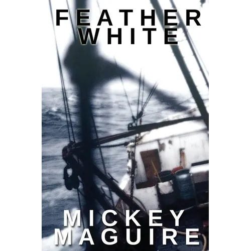 Feather White: A 1970s Memoir: Commercial Fishing Out of Provincetown and the Backwoods Counterculture Movement in Nova Scotia - Paperback
