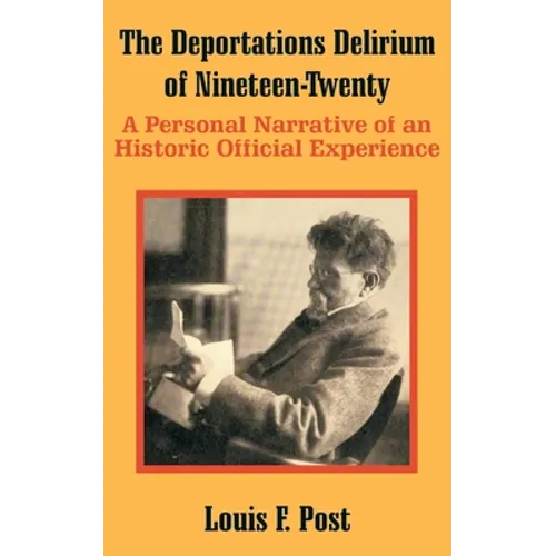 The Deportations Delirium of Nineteen-Twenty: A Personal Narrative of an Historic Official Experience - Paperback