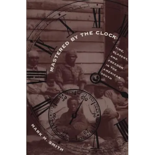 Mastered by the Clock: Time, Slavery, and Freedom in the American South - Paperback