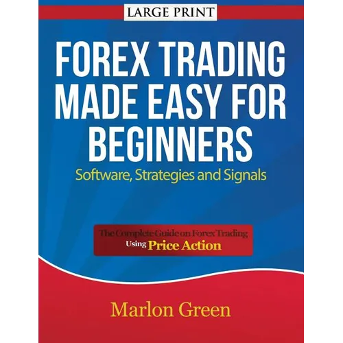 Forex Trading Made Easy for Beginners: Software, Strategies and Signals (Large Print): The Complete Guide on Forex Trading Using Price Action - Paperback