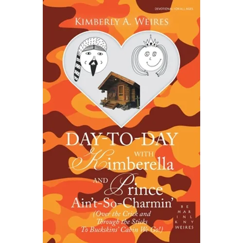 Day-To-Day with Kimberella and Prince Ain't-So-Charmin': (Over the Crick and Through the Sticks to Buckskins' Cabin We Go!) - Paperback