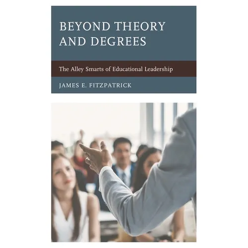 Beyond Theory and Degrees: The Alley Smarts of Educational Leadership - Paperback