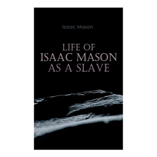 Life of Isaac Mason as a Slave: Autobiography of a Fugitive Slave - Paperback