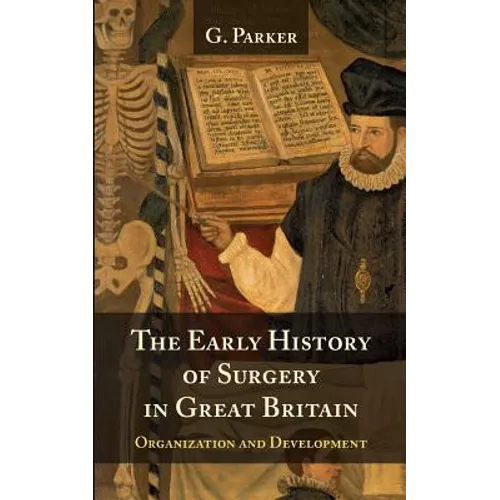 The Early History of Surgery in Great Britain: Its Organization and Development - Paperback