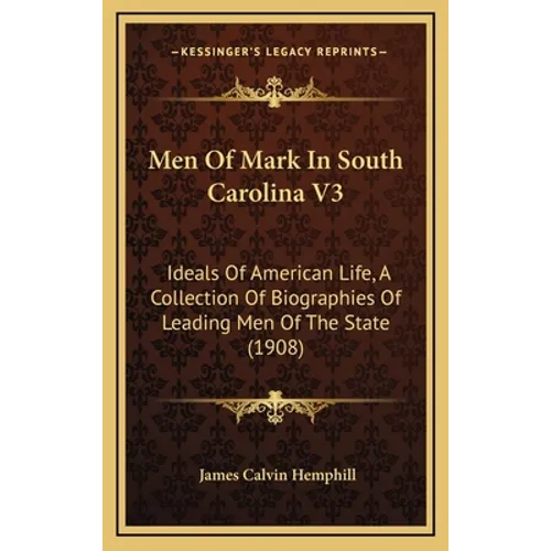 Men of Mark in South Carolina V3: Ideals of American Life, a Collection of Biographies of Leading Men of the State (1908) - Hardcover