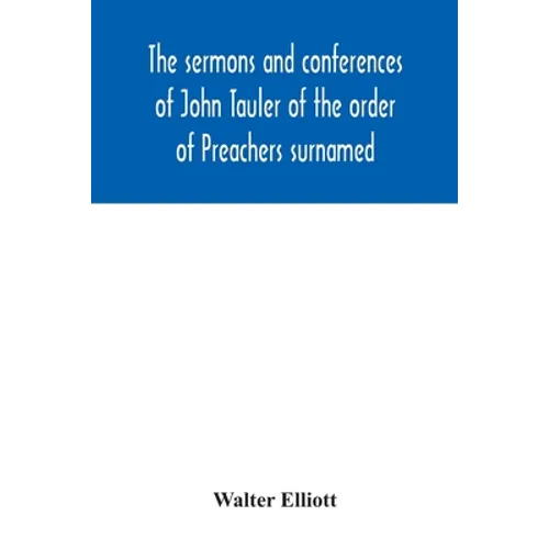 The sermons and conferences of John Tauler of the order of Preachers surnamed "The Illuminated Doctor"; being his spiritual doctrine - Paperback