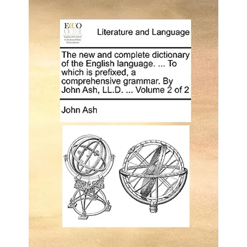 The new and complete dictionary of the English language. ... To which is prefixed, a comprehensive grammar. By John Ash, LL.D. ... Volume 2 of 2 - Paperback