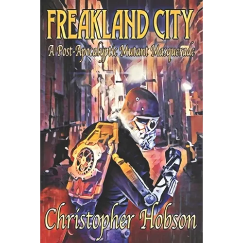 Freakland City: A Post-Apocalyptic Mutant Masquerade - Paperback