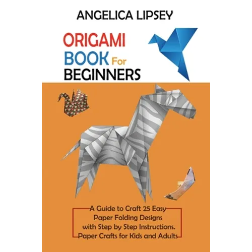 Origami Book for Beginners: A Guide to Craft 25 Easy Paper Folding Designs with Step by Step InstructionsPaper Crafts for Kids and Adults - Paperback
