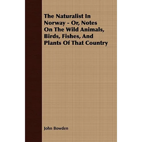 The Naturalist In Norway - Or, Notes On The Wild Animals, Birds, Fishes, And Plants Of That Country - Paperback