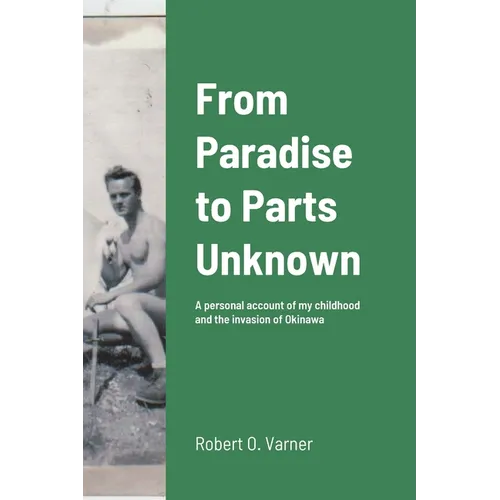 From Paradise to Parts Unknown: A personal account of my childhood and the invasion of Okinawa - Paperback